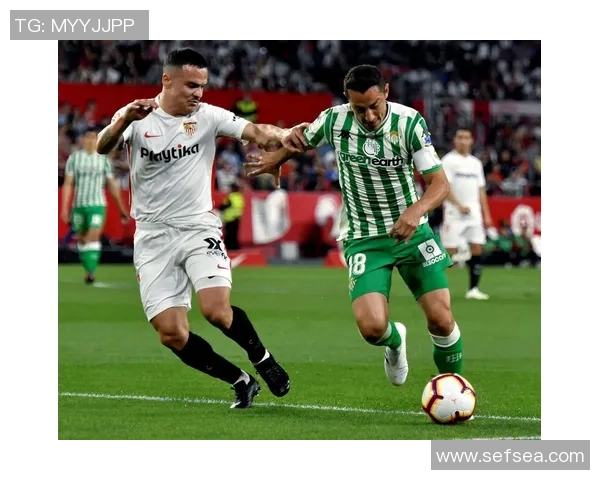 西甲德比战皇家贝蒂斯迎战塞维利亚激情碰撞期待精彩对决