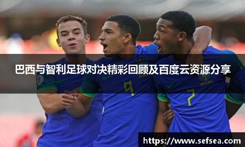 巴西与智利足球对决精彩回顾及百度云资源分享
